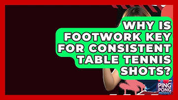 Why Is Footwork Key For Consistent Table Tennis Shots? - Ping Pong Prodigy
