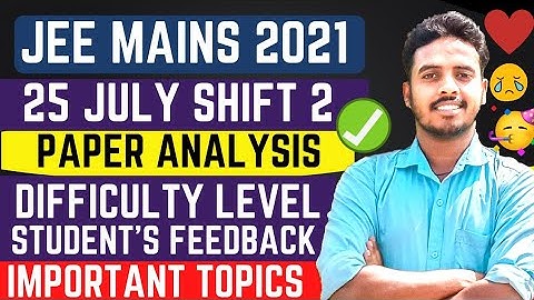Jee Main 2021- 25 JULY 2nd Shift Paper Analysis & Difficulty Level | Jee Mains 25 July 2nd shift