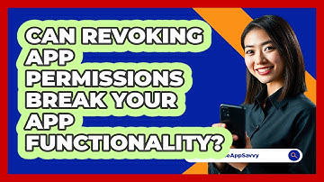 Can Revoking App Permissions Break Your App Functionality? - Be App Savvy