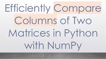 Efficiently Compare Columns of Two Matrices in Python with NumPy