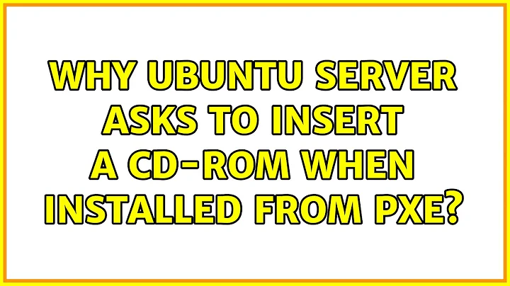 Ubuntu: Why Ubuntu Server asks to insert a CD-ROM when installed from PXE? (2 Solutions!!)