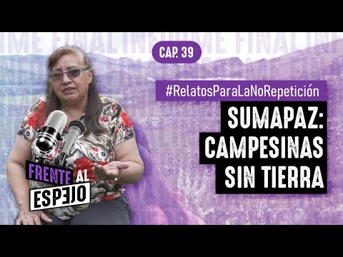 #RelatosParaLaNoRepetición Cap 39. Sumapaz: campesinas sin tierra.