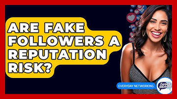 Are Fake Followers A Reputation Risk? - Everyday-Networking
