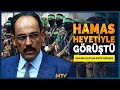 İbrahim Kalın, Hamas Siyasi Büro Heyetiyle Görüştü | NTV