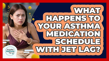 What Happens To Your Asthma Medication Schedule With Jet Lag? - Everyday Asthma Tips