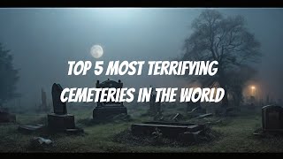 Exploring the World's 5 Most Haunted Cemeteries