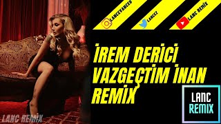 İrem Derici - Vazgeçtim İnan Remix Resimi