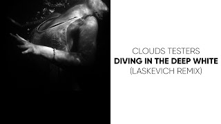 Clouds Testers - Diving in the Deep White (Laskevych Remix)