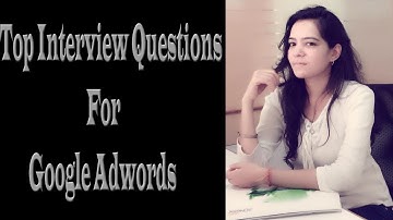 What are the top interview questions for Google Adwords | PPC | Google Adwords Interview Questions .