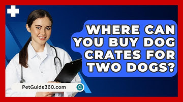Where Can You Buy Dog Crates For Two Dogs? - PetGuide360.com