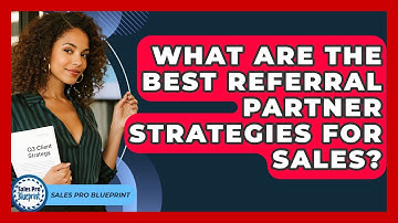 What Are The Best Referral Partner Strategies For Sales? - Sales Pro Blueprint
