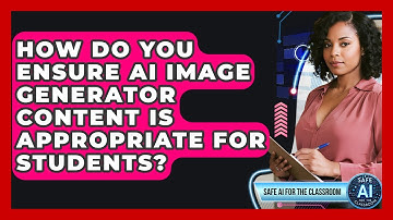 How Do You Ensure AI Image Generator Content Is Appropriate For Students?