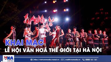 Khai mạc Lễ hội Văn hoá Thế giới tại Hà Nội - VNAMedia