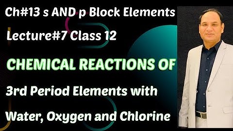 Ch#13||Lec#7 || Chemical Reaction of 3rd Period Elements with Water, Oxygen and Chlorine||Class 12||