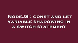 NodeJS : const and let variable shadowing in a switch statement