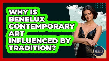 Why Is Benelux Contemporary Art Influenced By Tradition? - Exploring The Benelux