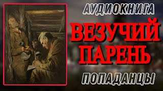 Аудиокнига ПОПАДАНЦЫ В ПРОШЛОЕ: ВЕЗУЧИЙ ПАРЕНЬ