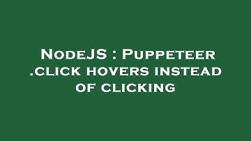 NodeJS : Puppeteer .click hovers instead of clicking