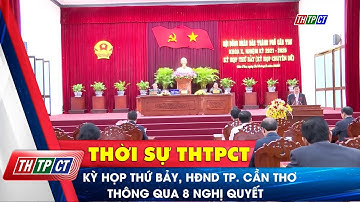 Kỳ họp thứ bảy, HĐND TP. Cần Thơ thông qua 8 nghị quyết | Cần Thơ TV