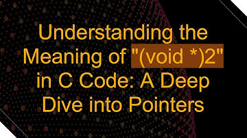 Understanding the Meaning of "(void *)2" in C Code: A Deep Dive into Pointers