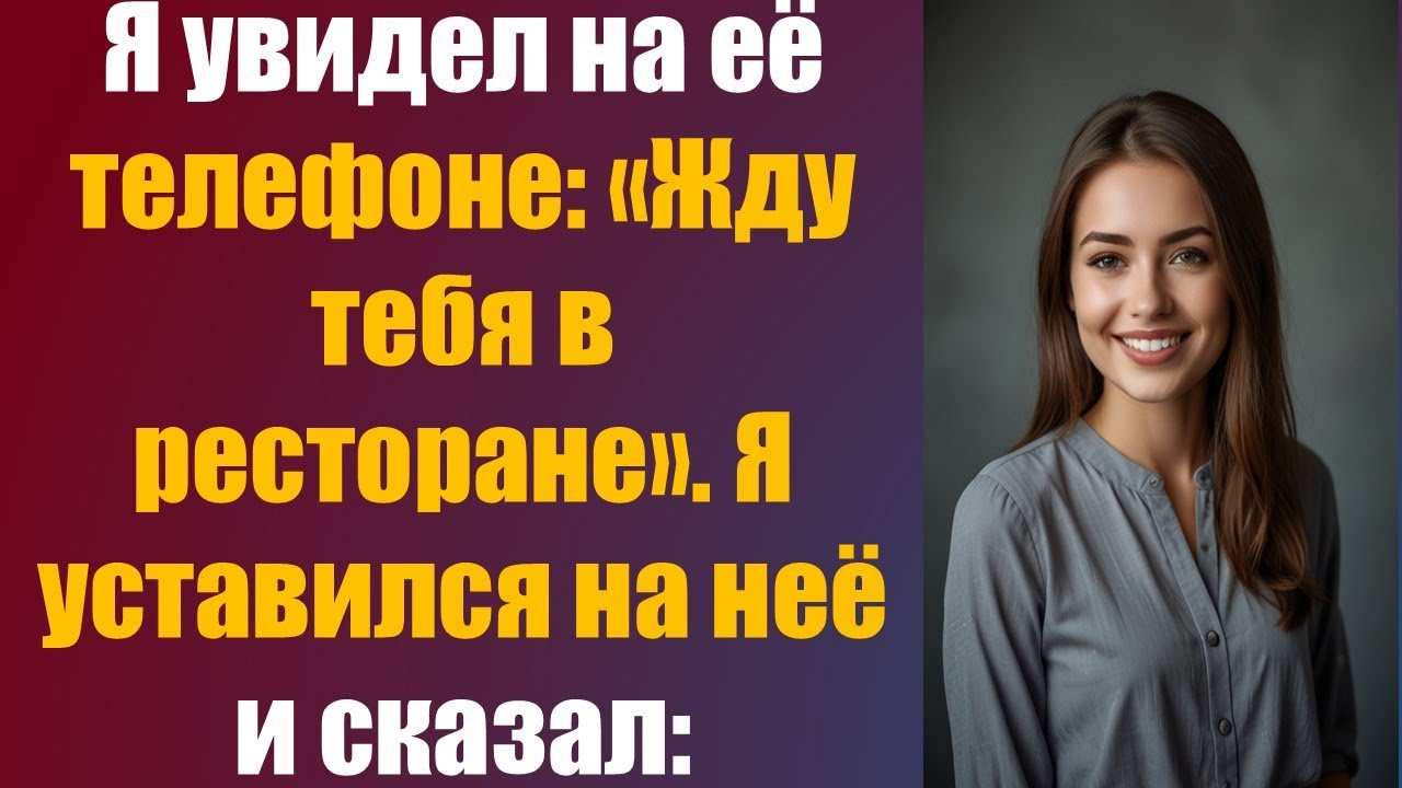 Я увидел на её телефоне: «Жду тебя в ресторане». Я уставился на неё и сказал: