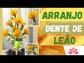 🔸 ARRANJO FLOR DENTE DE LEÃO|COMO FAZER FLORES ARTIFICIAIS REALISTA/CGFLORES