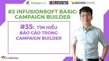 Infusionsoft Cơ Bản 35: Tìm Hiểu Báo Cáo Trong Campaign Builder | Lê Thiên Công - 10X Business