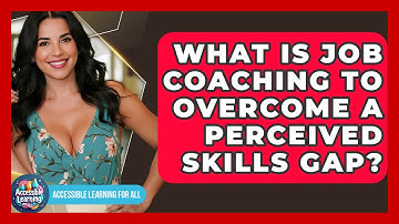What Is Job Coaching To Overcome A Perceived Skills Gap? - Accessible Learning For All