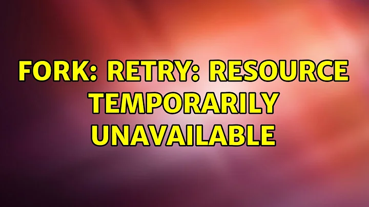 Unix & Linux: fork: retry: Resource temporarily unavailable (2 Solutions!!)