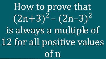 How to prove that (2n+3)^2 – (2n–3)^2 is always a multiple of 12 - Melissa Maths