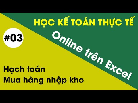 Học kế toán ONLINE trên phần mềm Excel – Nghiệp vụ mua hàng nhập kho – #3