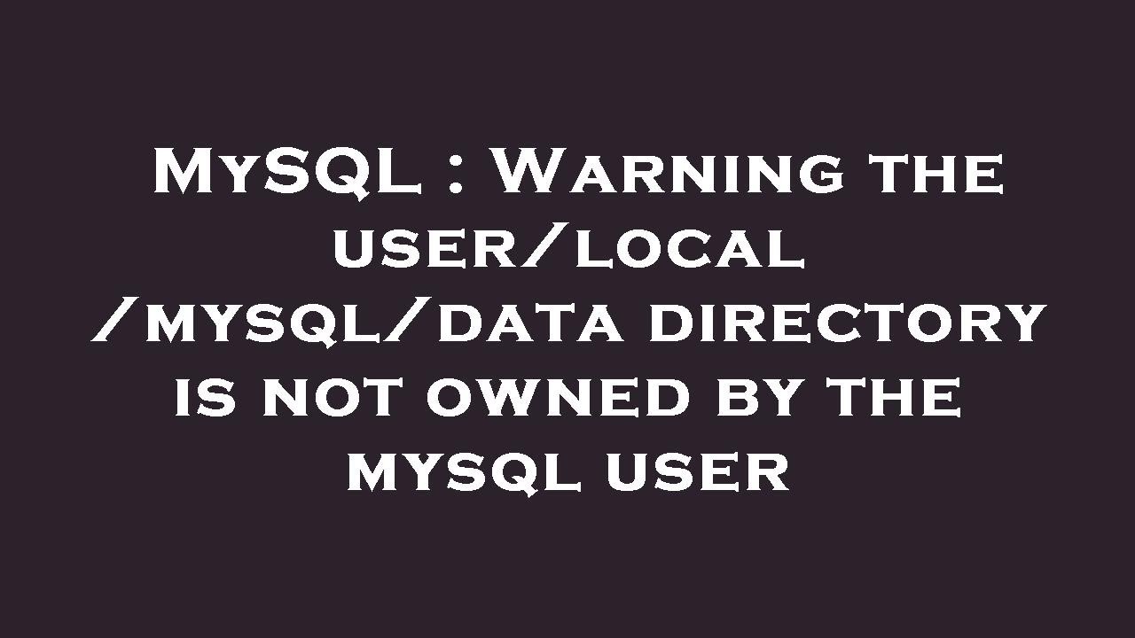 mysql-warning-the-user-local-mysql-data-directory-is-not-owned-by-the