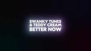 Swanky Tunes & Teddy Cream - Better Now (Official Lyric Video)