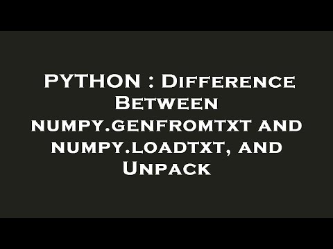 PYTHON : Difference Between numpy.genfromtxt and numpy.loadtxt, and Unpack