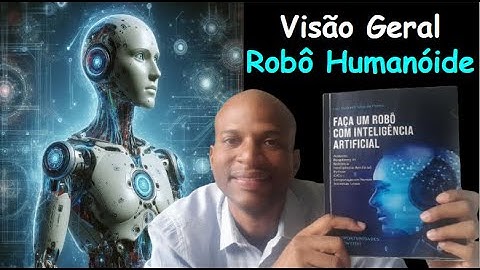 Episódio 01 - Visão Geral - Robô Humanóide com Inteligência Artificial