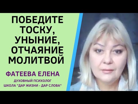 ОТ ТОСКИ, УНЫНИЯ, ОТЧАЯНИЯ сильнейшая МОЛИТВА.  Фатеева Елена