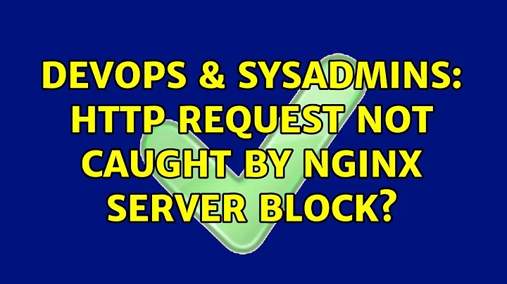 DevOps & SysAdmins: Http request not caught by nginx server block? (3 Solutions!!)