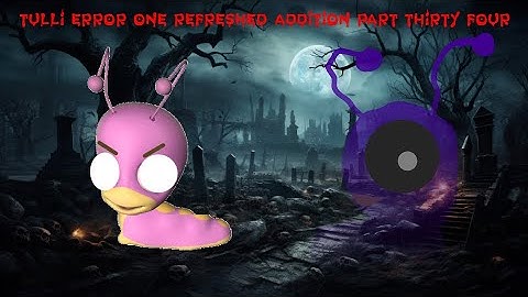 Tulli Error 1: REFRESHED ADDITION - PART 34