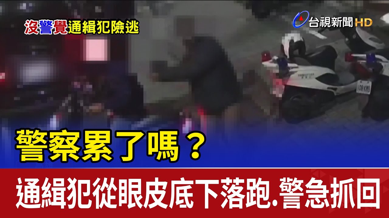 警察累了嗎？ 通緝犯從眼皮底下落跑.警急抓回