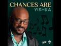 Chances are  by  yishka