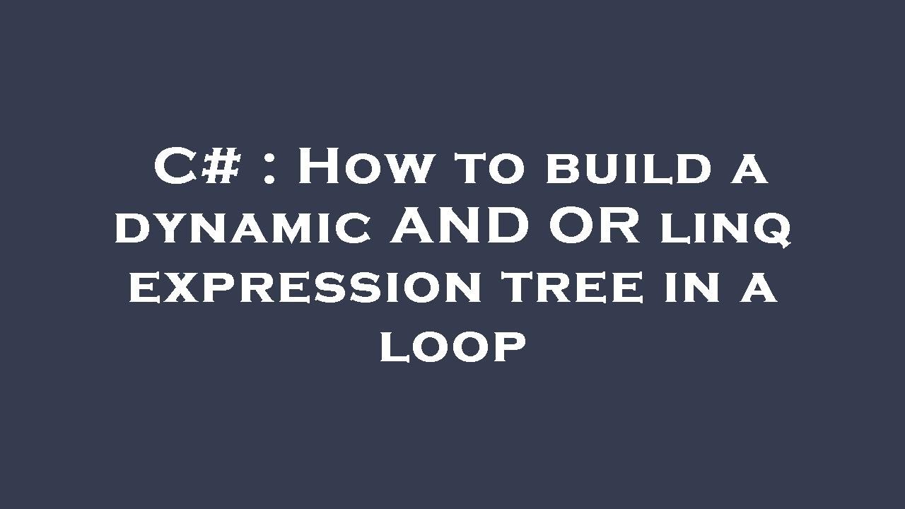 C# : How to build a dynamic AND OR linq expression tree in a loop - YouTube