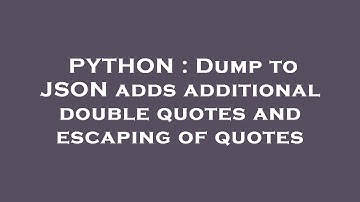 PYTHON : Dump to JSON adds additional double quotes and escaping of quotes