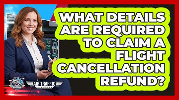 What Details Are Required To Claim A Flight Cancellation Refund?