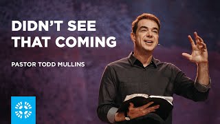 Didn't See That Coming | Pastor Todd Mullins