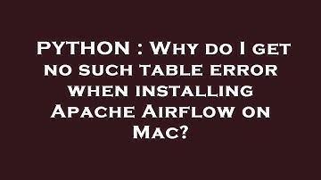 PYTHON : Why do I get no such table error when installing Apache Airflow on Mac?