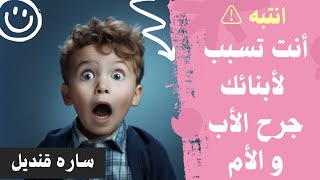 ساره قنديل/كيف تحمى أبنائك من أن تسبب لهم جرح أب أو جرح أم؟