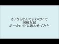 さよならなんて云わないで 岡崎友紀 ボーカロイドに歌わせてみた