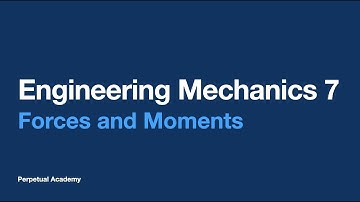 Engineering Mechanics 7 - Forces and Moments