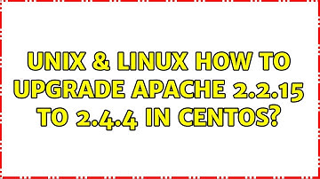Unix & Linux: How to upgrade Apache 2.2.15 to 2.4.4 in CentOS? (2 Solutions!!)