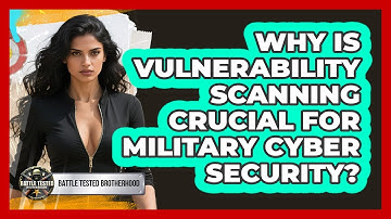 Why Is Vulnerability Scanning Crucial For Military Cyber Security? - Battle Tested Brotherhood
